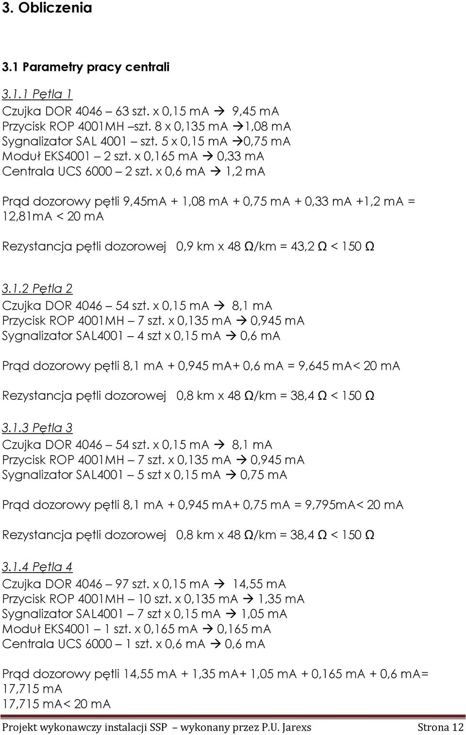 x 0,6 ma 1,2 ma Prąd dozorowy pętli 9,45mA + 1,08 ma + 0,75 ma + 0,33 ma +1,2 ma = 12,81mA < 20 ma Rezystancja pętli dozorowej 0,9 km x 48 Ω/km = 43,2 Ω < 150 Ω 3.1.2 Pętla 2 Czujka DOR 4046 54 szt.