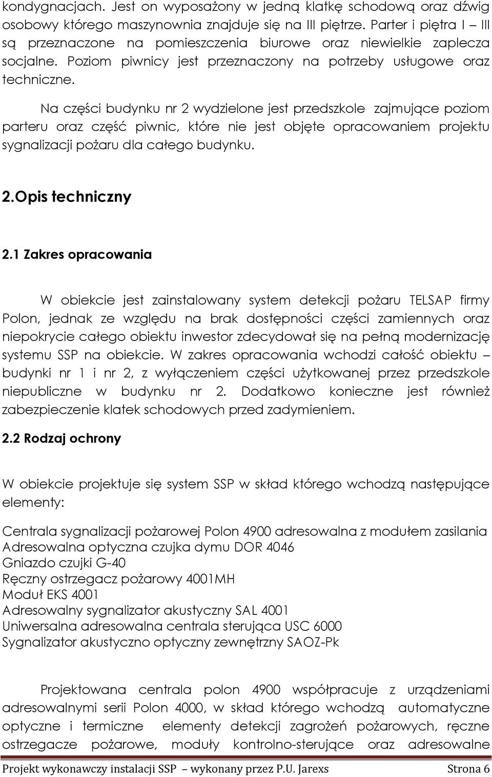 Na części budynku nr 2 wydzielone jest przedszkole zajmujące poziom parteru oraz część piwnic, które nie jest objęte opracowaniem projektu sygnalizacji pożaru dla całego budynku. 2.Opis techniczny 2.