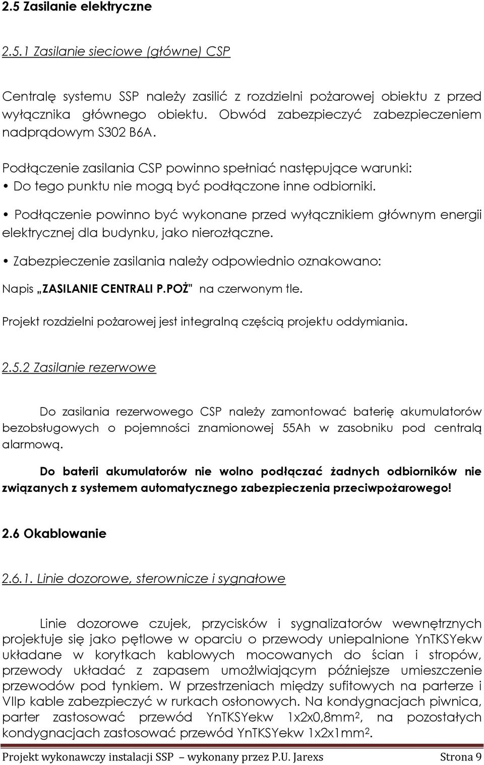 Podłączenie powinno być wykonane przed wyłącznikiem głównym energii elektrycznej dla budynku, jako nierozłączne. Zabezpieczenie zasilania należy odpowiednio oznakowano: Napis ZASILANIE CENTRALI P.