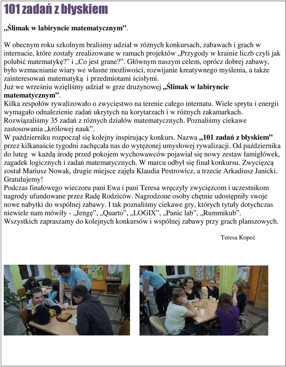 i Co jest grane?. Głównym naszym celem, oprócz dobrej zabawy, było wzmacnianie wiary we własne możliwości, rozwijanie kreatywnego myślenia, a także zainteresowań matematyką i przedmiotami ścisłymi.