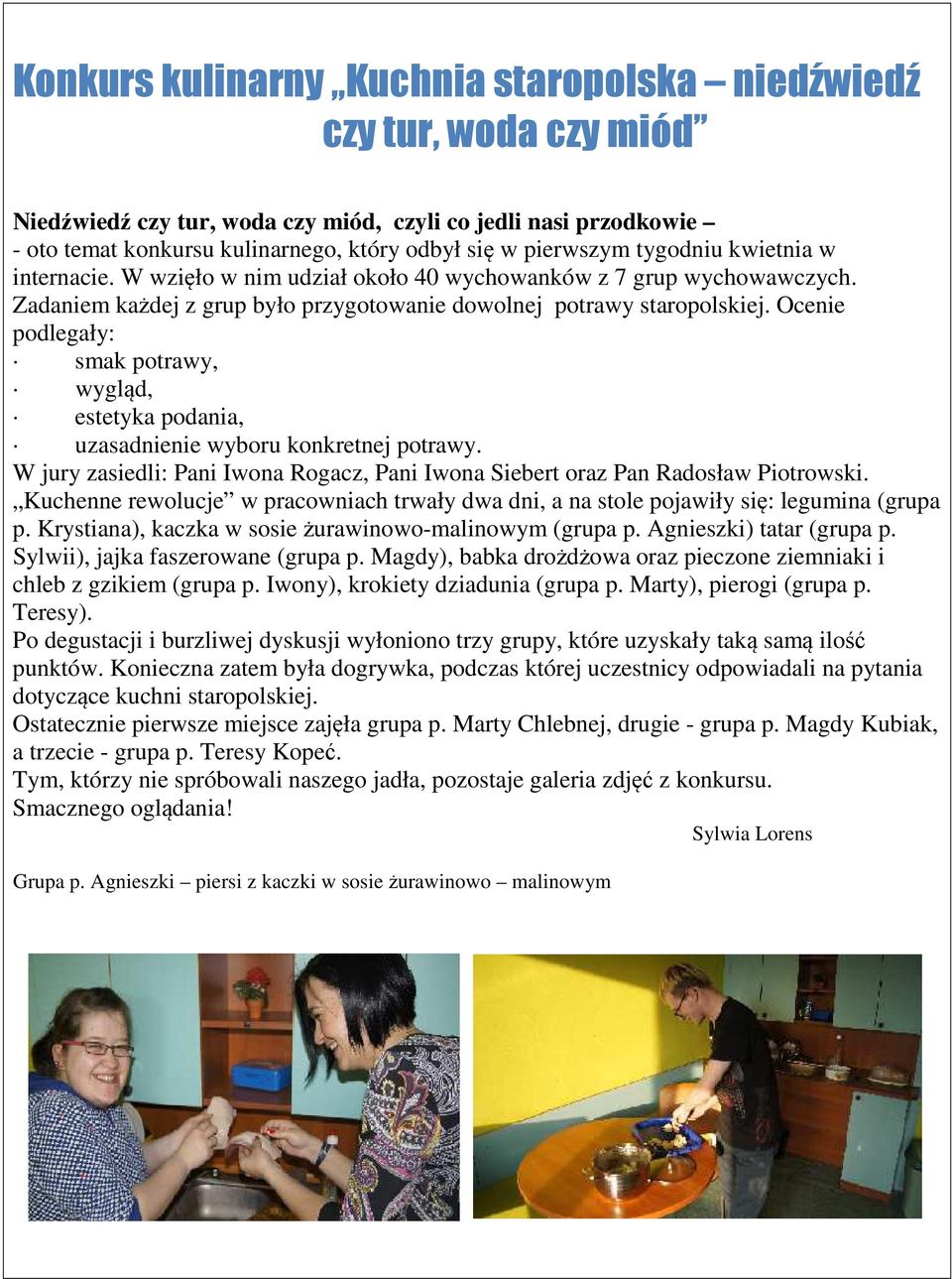 Ocenie podlegały: smak potrawy, wygląd, estetyka podania, uzasadnienie wyboru konkretnej potrawy. W jury zasiedli: Pani Iwona Rogacz, Pani Iwona Siebert oraz Pan Radosław Piotrowski.
