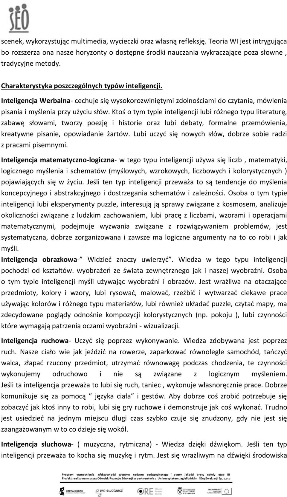 Ktoś o tym typie inteligencji lubi różnego typu literaturę, zabawę słowami, tworzy poezję i historie oraz lubi debaty, formalne przemówienia, kreatywne pisanie, opowiadanie żartów.