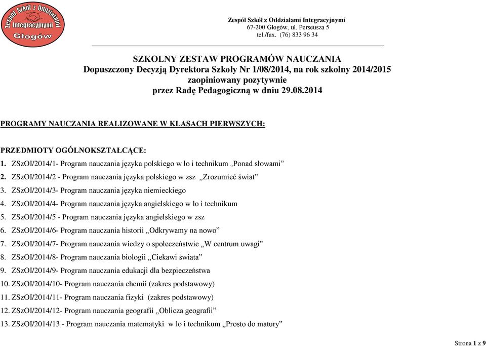 ZSzOI/2014/1- Program nauczania języka polskiego w lo i technikum Ponad słowami 2. ZSzOI/2014/2 - Program nauczania języka polskiego w zsz Zrozumieć świat 3.