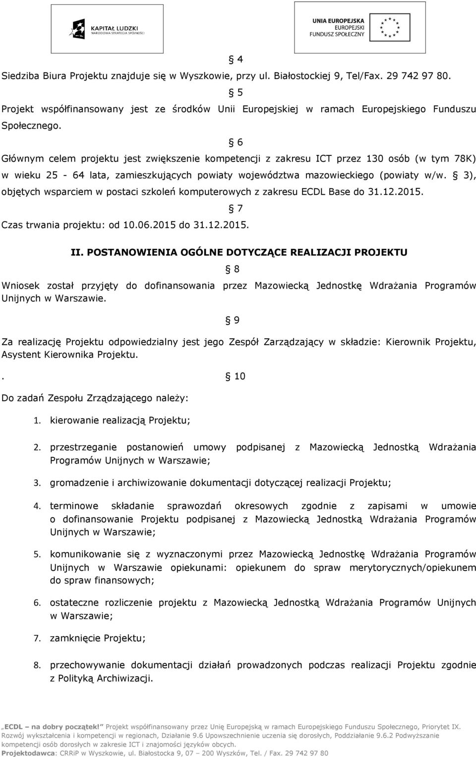 6 Głównym celem projektu jest zwiększenie kompetencji z zakresu ICT przez 130 osób (w tym 78K) w wieku 25-64 lata, zamieszkujących powiaty województwa mazowieckiego (powiaty w/w.