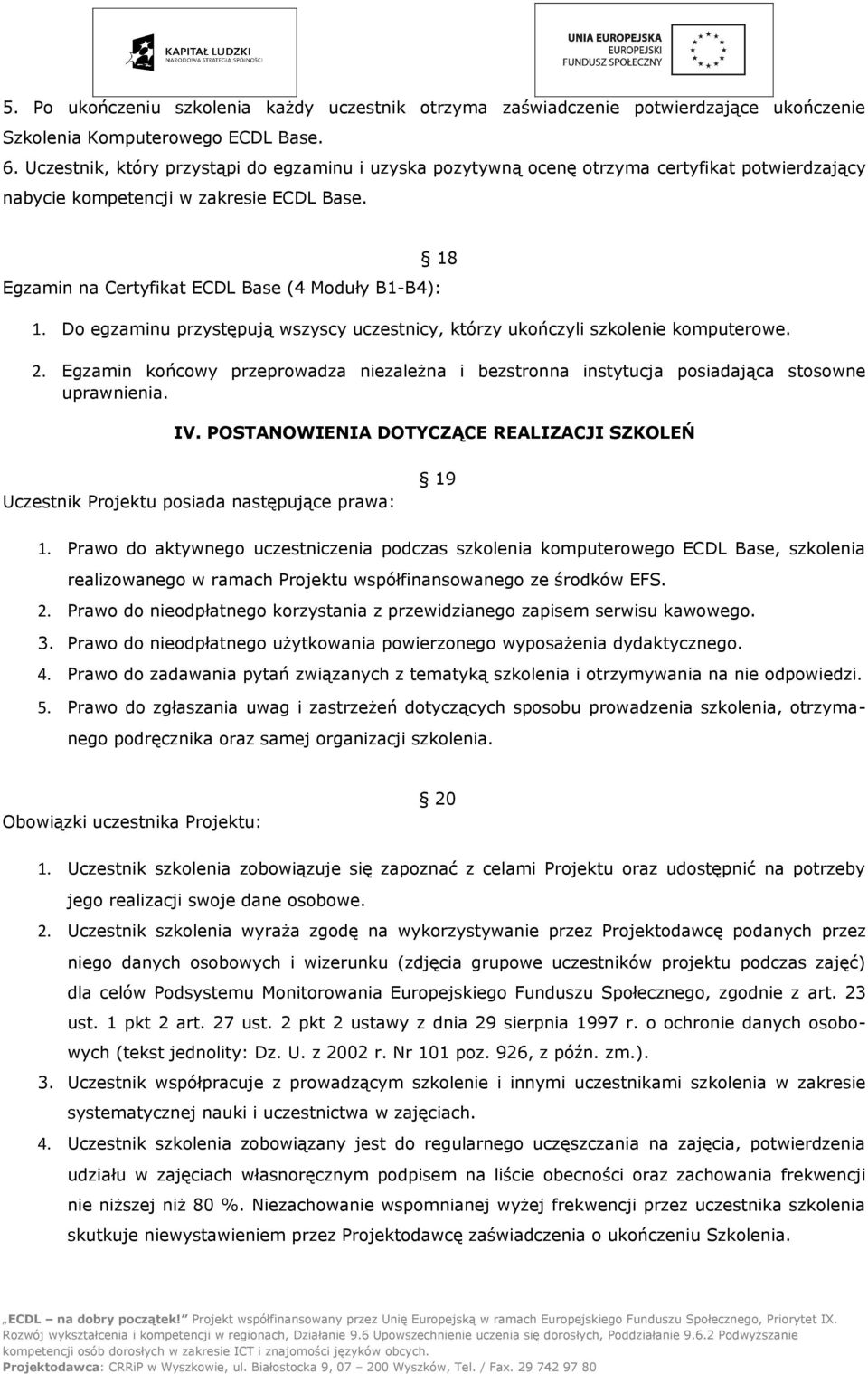 Do egzaminu przystępują wszyscy uczestnicy, którzy ukończyli szkolenie komputerowe. 18 2. Egzamin końcowy przeprowadza niezależna i bezstronna instytucja posiadająca stosowne uprawnienia. IV.