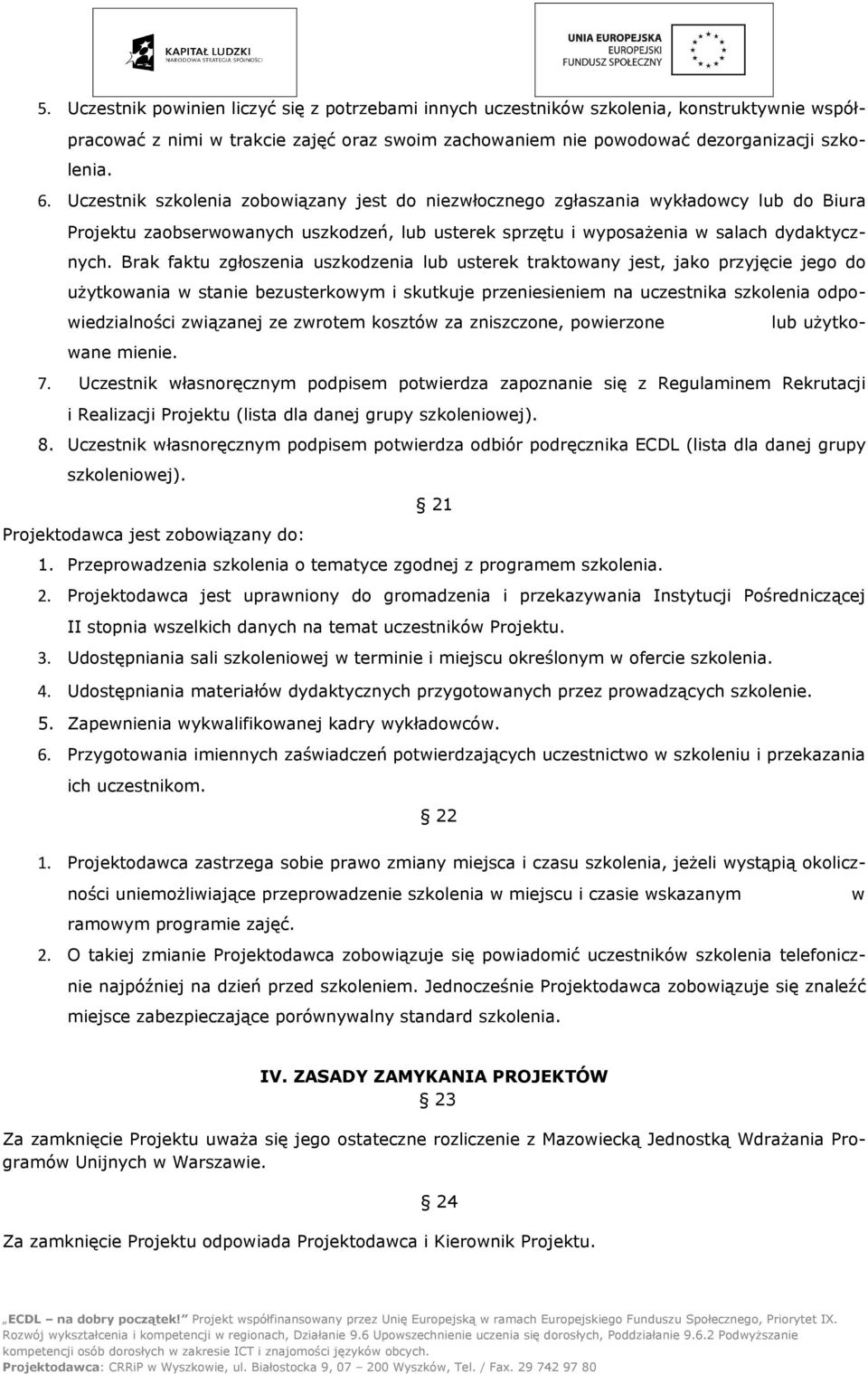 Brak faktu zgłoszenia uszkodzenia lub usterek traktowany jest, jako przyjęcie jego do użytkowania w stanie bezusterkowym i skutkuje przeniesieniem na uczestnika szkolenia odpowiedzialności związanej
