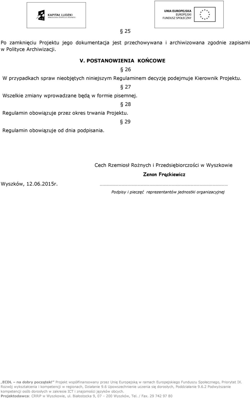 27 Wszelkie zmiany wprowadzane będą w formie pisemnej. 28 Regulamin obowiązuje przez okres trwania Projektu.