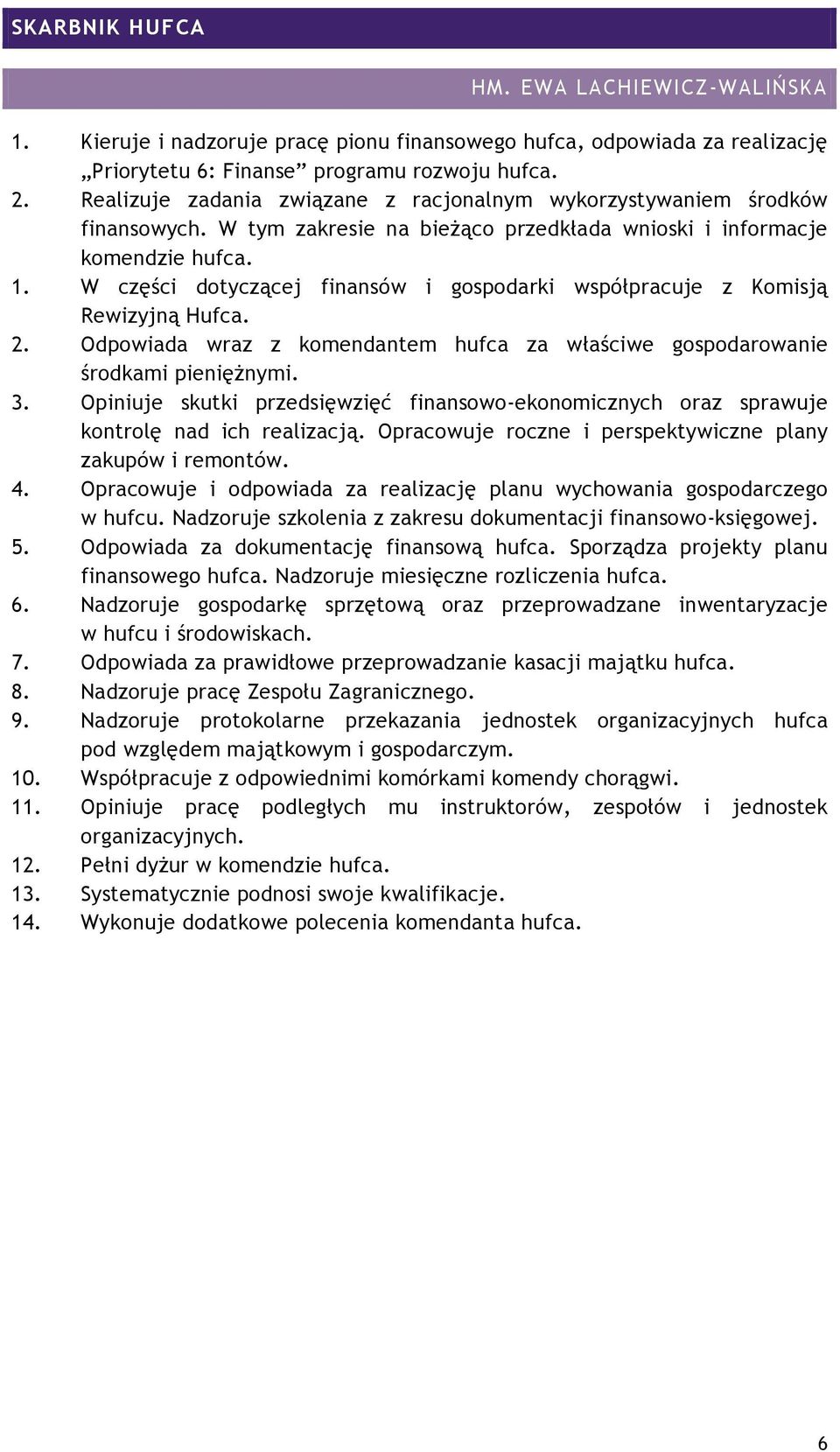 W części dotyczącej finansów i gospodarki współpracuje z Komisją Rewizyjną Hufca. 2. Odpowiada wraz z komendantem hufca za właściwe gospodarowanie środkami pieniężnymi. 3.