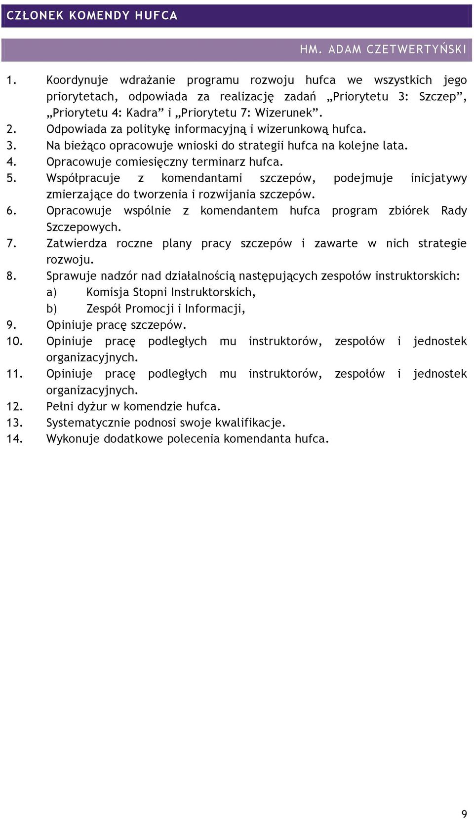 Odpowiada za politykę informacyjną i wizerunkową hufca. 3. Na bieżąco opracowuje wnioski do strategii hufca na kolejne lata. 4. Opracowuje comiesięczny terminarz hufca. 5.