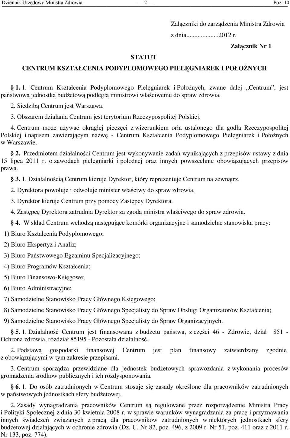 1. Centrum Kształcenia Podyplomowego Pielęgniarek i Położnych, zwane dalej Centrum, jest państwową jednostką budżetową podległą ministrowi właściwemu do spraw zdrowia. 2.