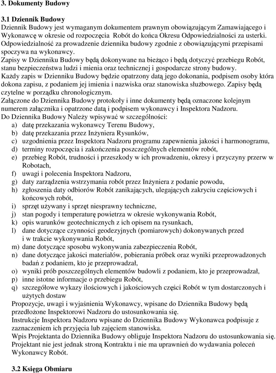 Odpowiedzialność za prowadzenie dziennika budowy zgodnie z obowiązującymi przepisami spoczywa na wykonawcy.