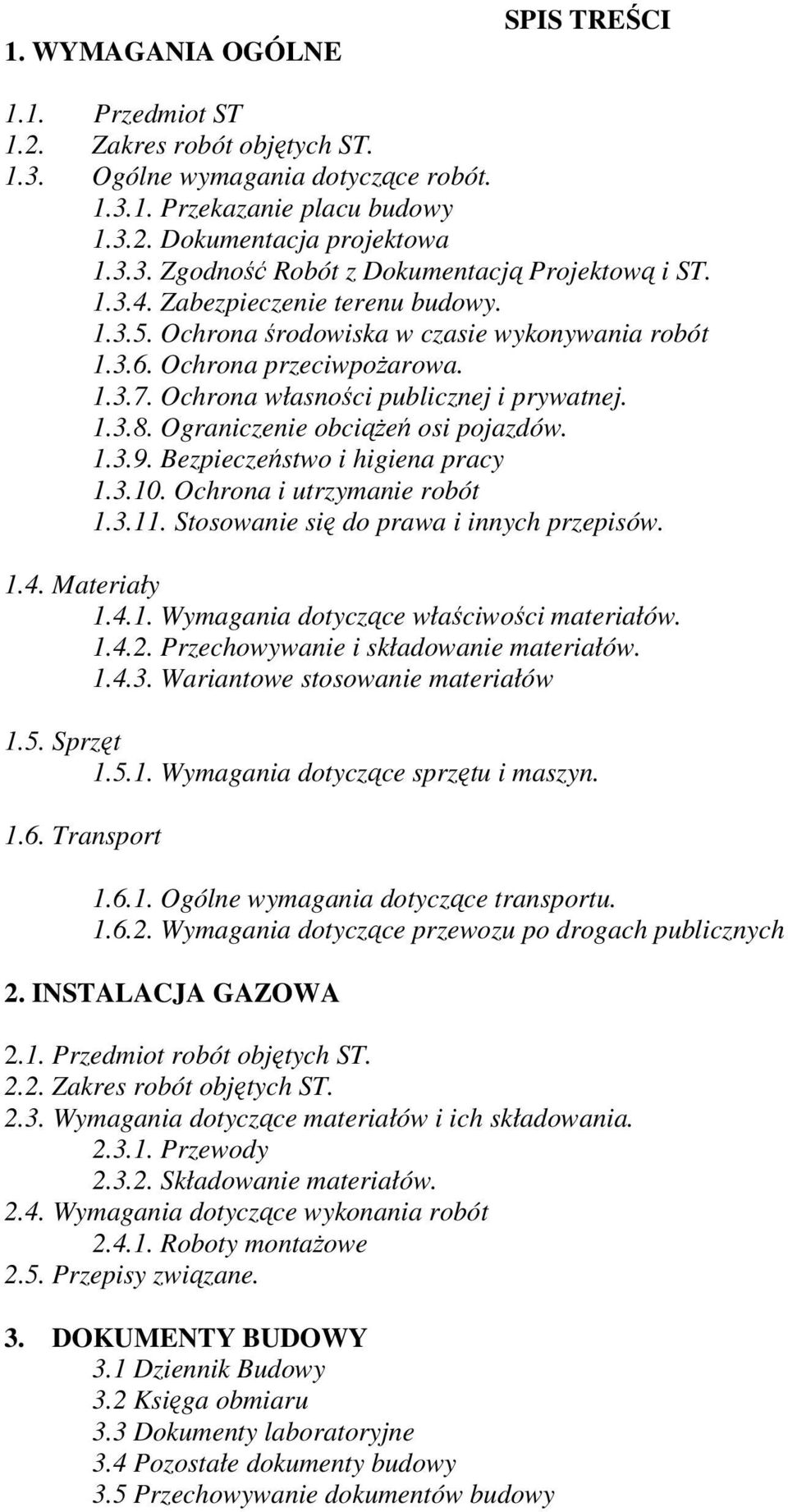 Ograniczenie obciąŝeń osi pojazdów. 1.3.9. Bezpieczeństwo i higiena pracy 1.3.10. Ochrona i utrzymanie robót 1.3.11. Stosowanie się do prawa i innych przepisów. 1.4. Materiały 1.4.1. Wymagania dotyczące właściwości materiałów.