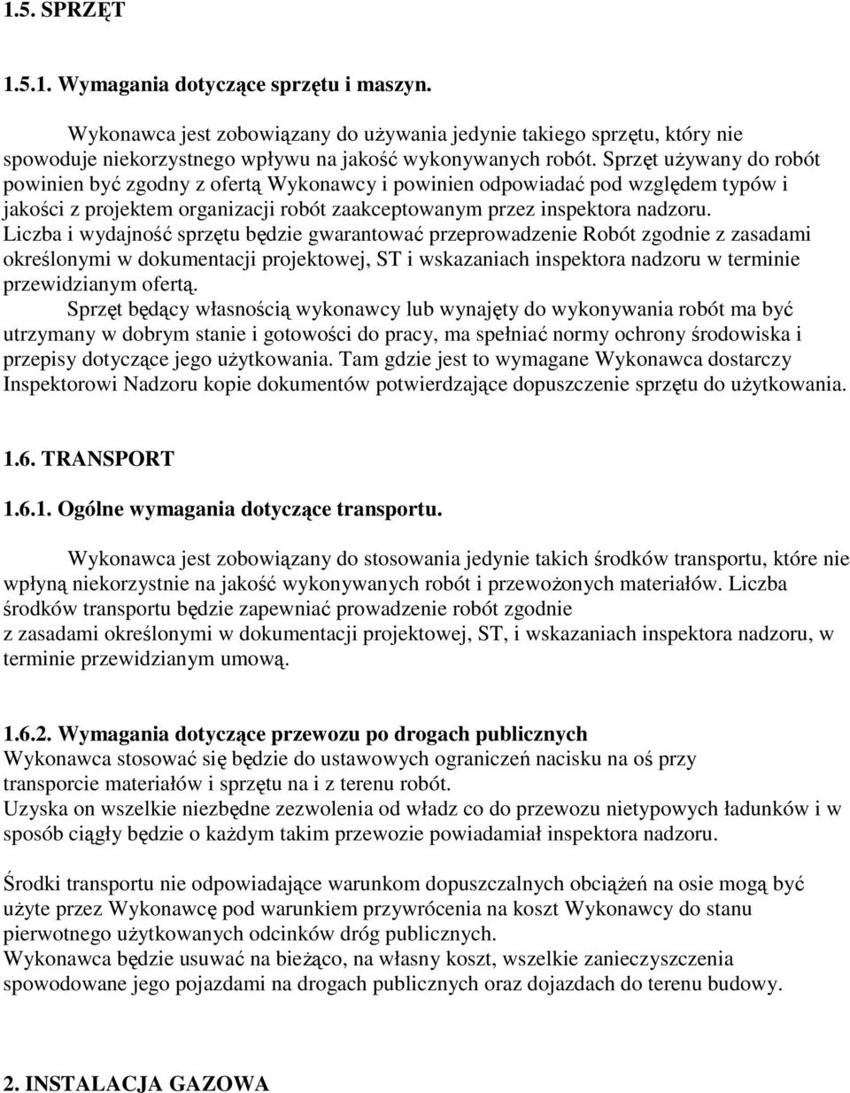 Liczba i wydajność sprzętu będzie gwarantować przeprowadzenie Robót zgodnie z zasadami określonymi w dokumentacji projektowej, ST i wskazaniach inspektora nadzoru w terminie przewidzianym ofertą.