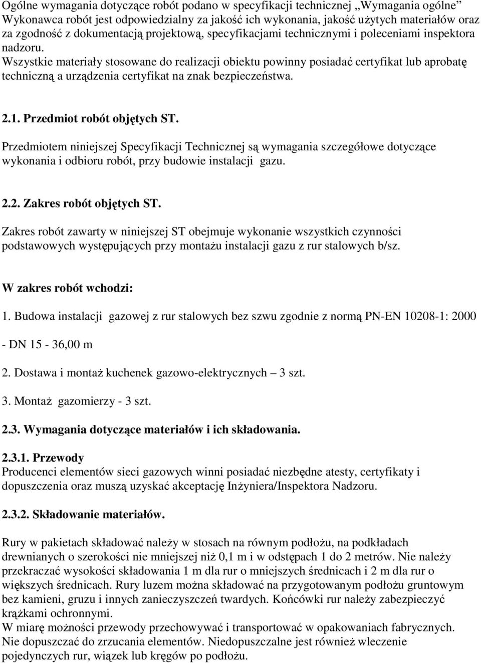 Wszystkie materiały stosowane do realizacji obiektu powinny posiadać certyfikat lub aprobatę techniczną a urządzenia certyfikat na znak bezpieczeństwa. 2.1. Przedmiot robót objętych ST.