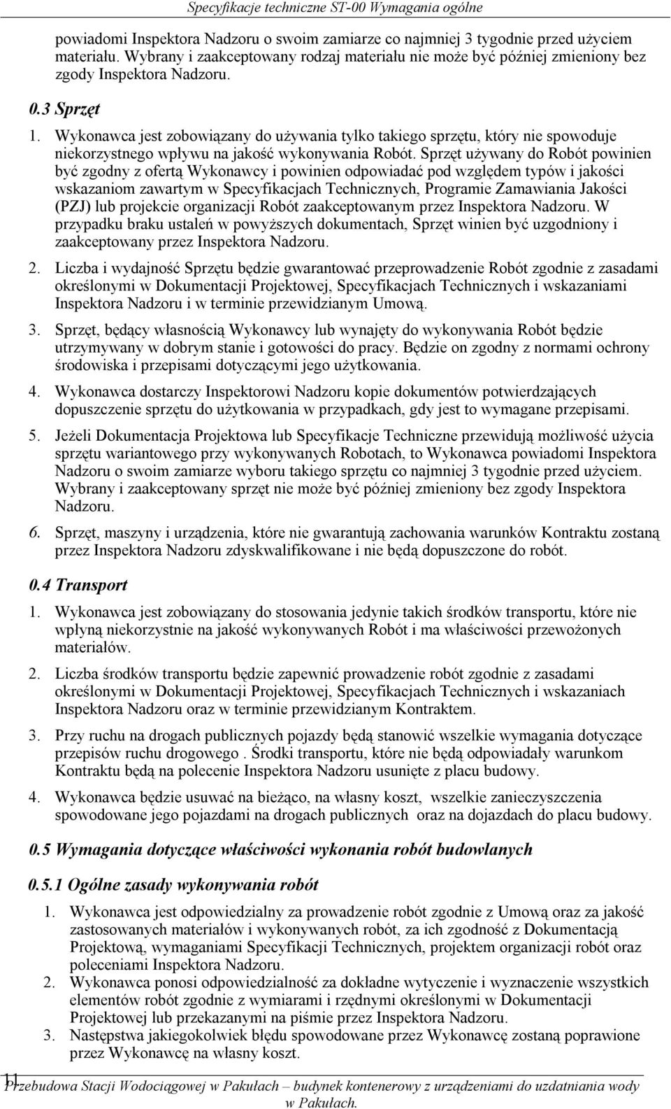 Sprzęt używany do Robót powinien być zgodny z ofertą Wykonawcy i powinien odpowiadać pod względem typów i jakości wskazaniom zawartym w Specyfikacjach Technicznych, Programie Zamawiania Jakości (PZJ)