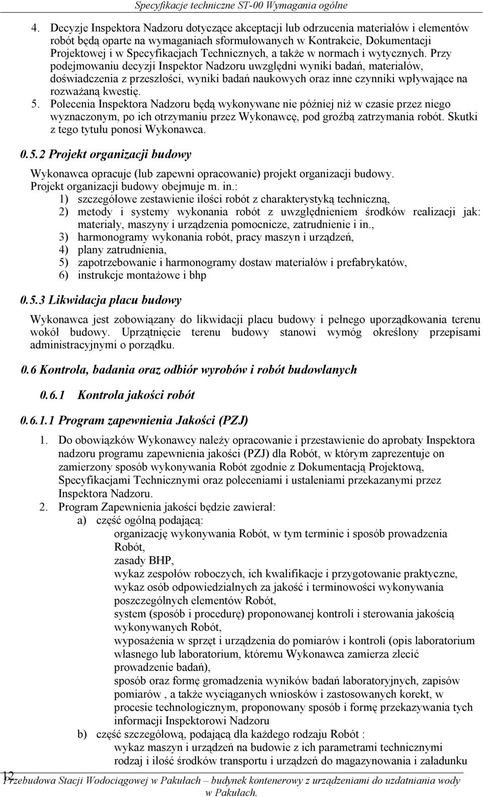 Przy podejmowaniu decyzji Inspektor Nadzoru uwzględni wyniki badań, materiałów, doświadczenia z przeszłości, wyniki badań naukowych oraz inne czynniki wpływające na rozważaną kwestię. 5.