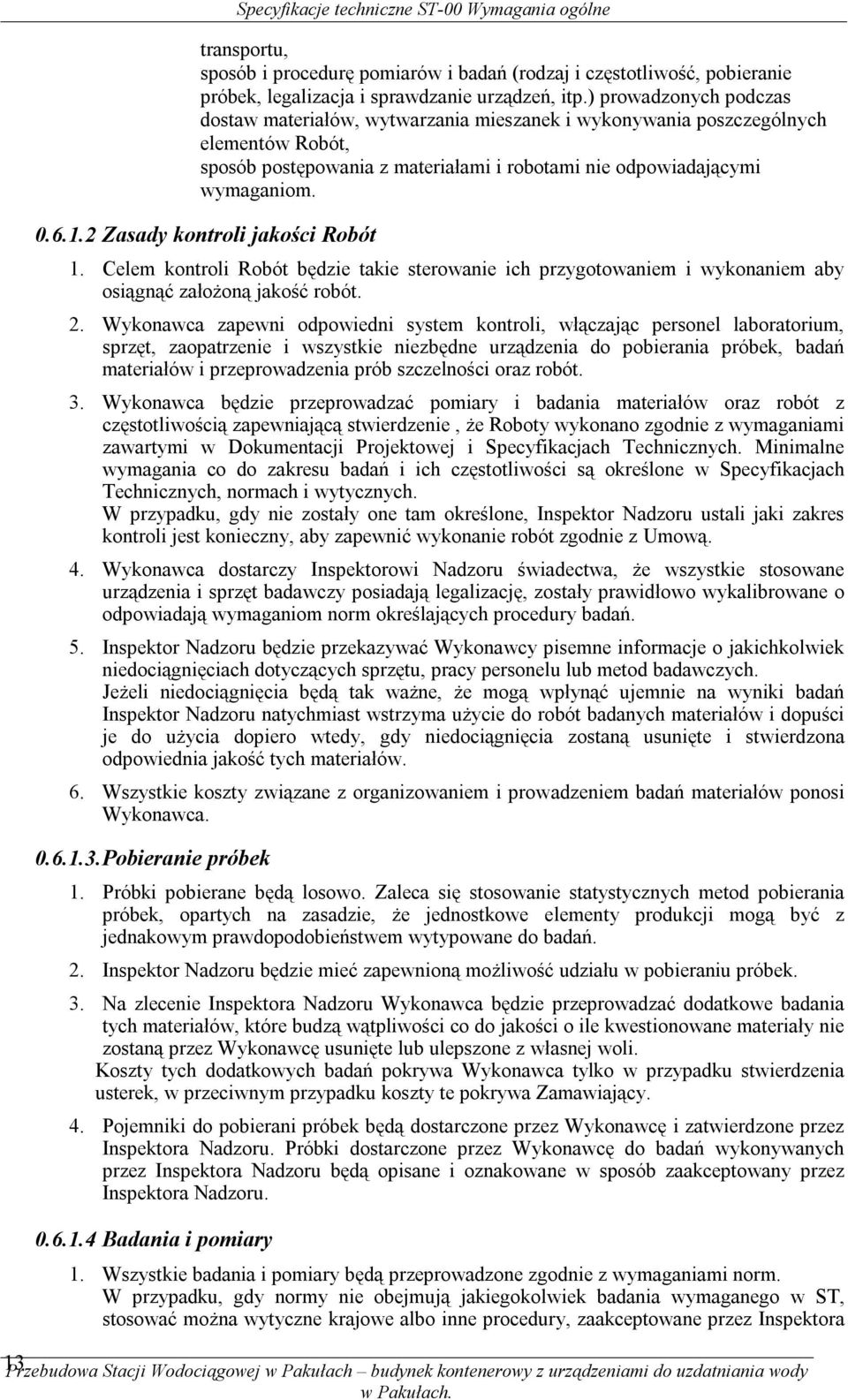 2 Zasady kontroli jakości Robót 1. Celem kontroli Robót będzie takie sterowanie ich przygotowaniem i wykonaniem aby osiągnąć założoną jakość robót. 2.
