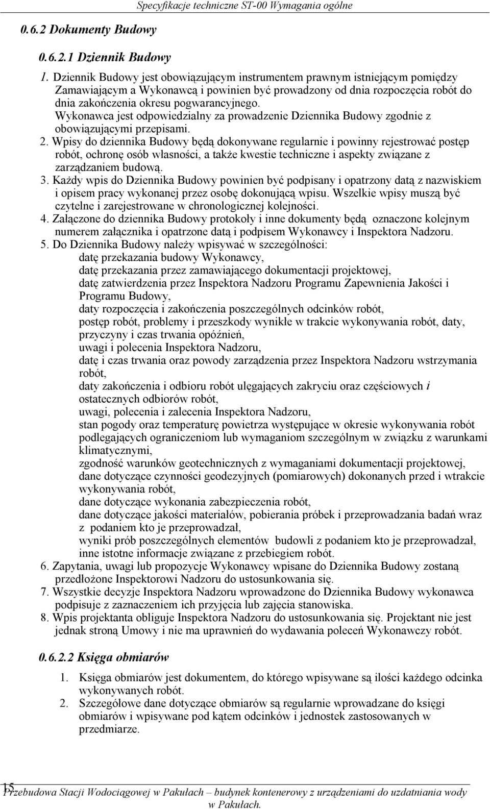 Wykonawca jest odpowiedzialny za prowadzenie Dziennika Budowy zgodnie z obowiązującymi przepisami. 2.