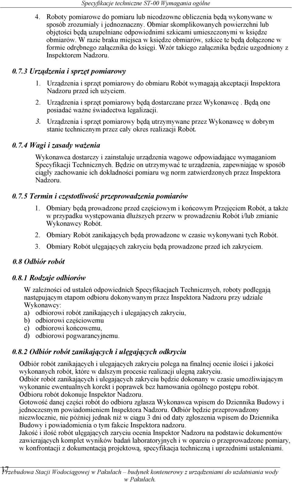 W razie braku miejsca w księdze obmiarów, szkice te będą dołączone w formie odrębnego załącznika do księgi. Wzór takiego załącznika będzie uzgodniony z Inspektorem Nadzoru. 0.7.