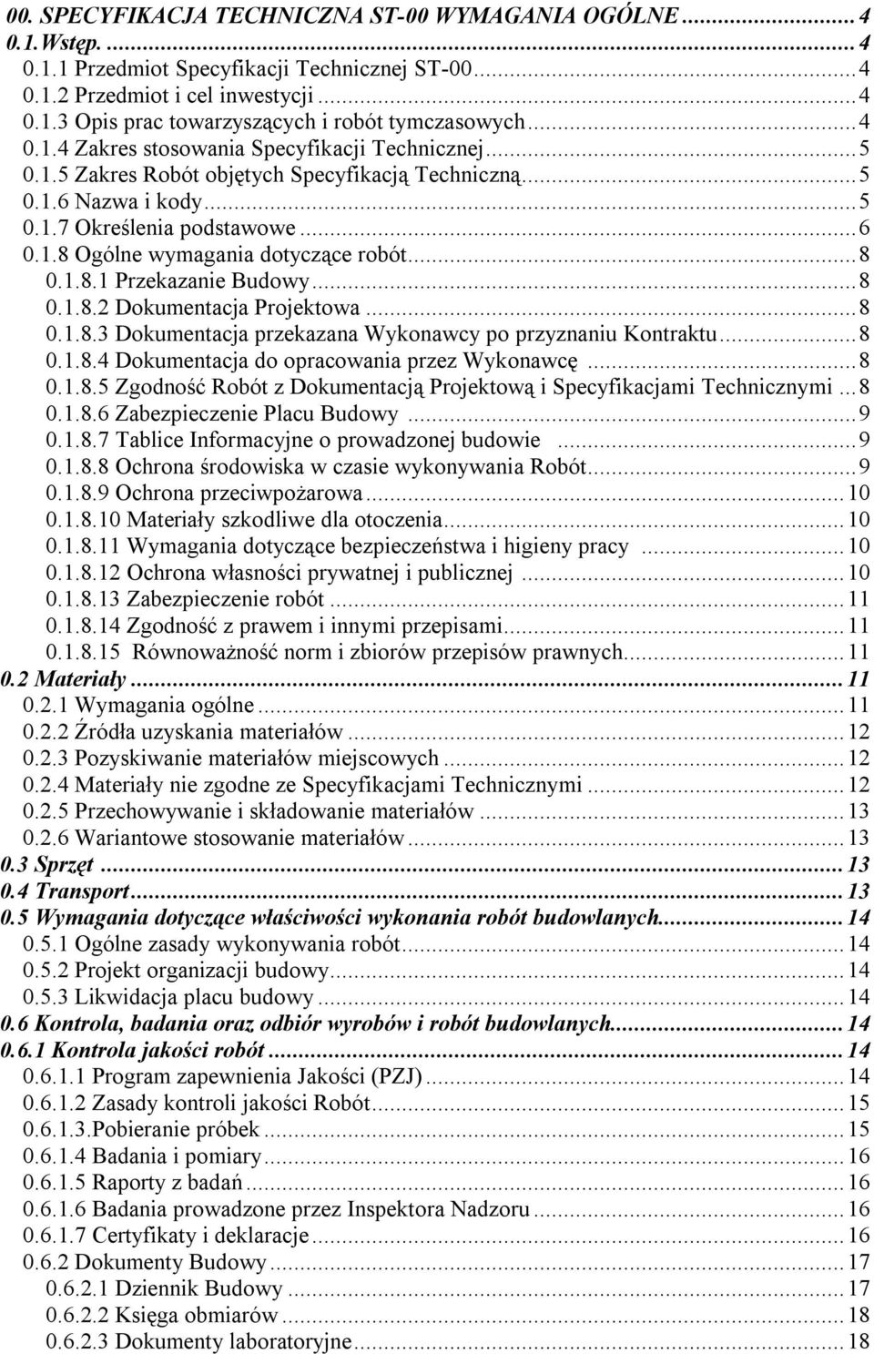 ..8 0.1.8.1 Przekazanie Budowy...8 0.1.8.2 Dokumentacja Projektowa...8 0.1.8.3 Dokumentacja przekazana Wykonawcy po przyznaniu Kontraktu...8 0.1.8.4 Dokumentacja do opracowania przez Wykonawcę...8 0.1.8.5 Zgodność Robót z Dokumentacją Projektową i Specyfikacjami Technicznymi.