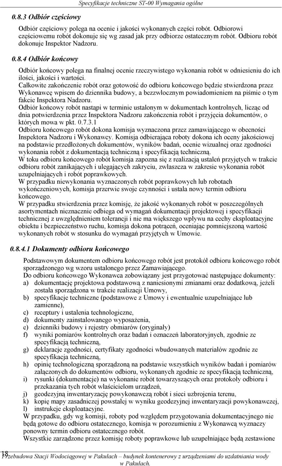 4 Odbiór końcowy Odbiór końcowy polega na finalnej ocenie rzeczywistego wykonania robót w odniesieniu do ich ilości, jakości i wartości.