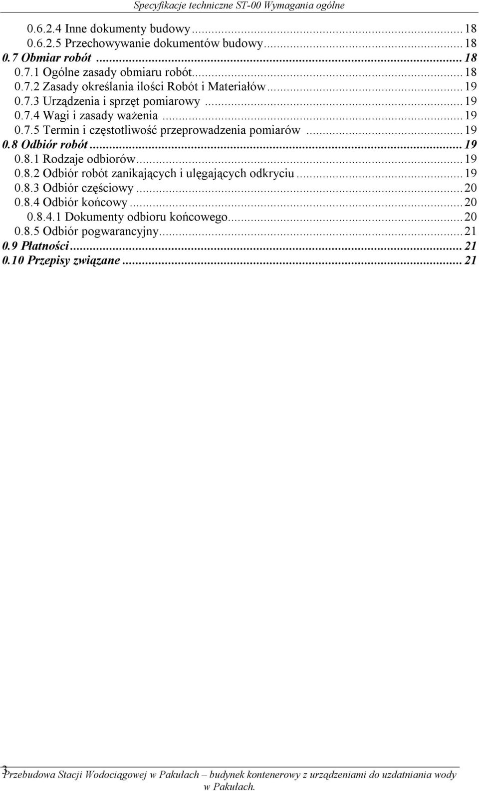 ..19 0.8.2 Odbiór robót zanikających i ulęgających odkryciu...19 0.8.3 Odbiór częściowy...20 0.8.4 Odbiór końcowy...20 0.8.4.1 Dokumenty odbioru końcowego...20 0.8.5 Odbiór pogwarancyjny.