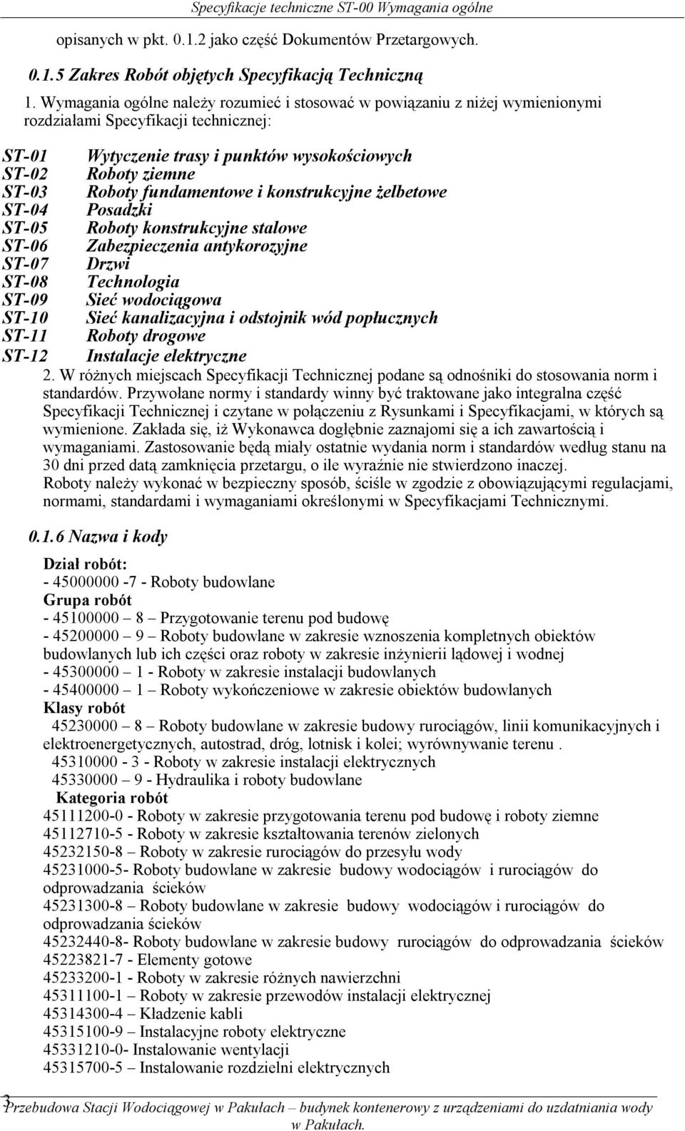 fundamentowe i konstrukcyjne żelbetowe ST-04 Posadzki ST-05 Roboty konstrukcyjne stalowe ST-06 Zabezpieczenia antykorozyjne ST-07 Drzwi ST-08 Technologia ST-09 Sieć wodociągowa ST-10 Sieć