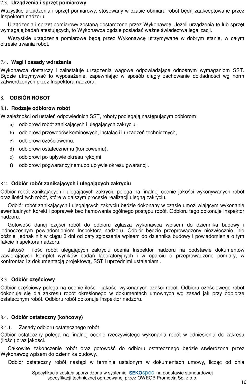 Wszystkie urządzenia pomiarowe będą przez Wykonawcę utrzymywane w dobrym stanie, w całym okresie trwania robót. 7.4.