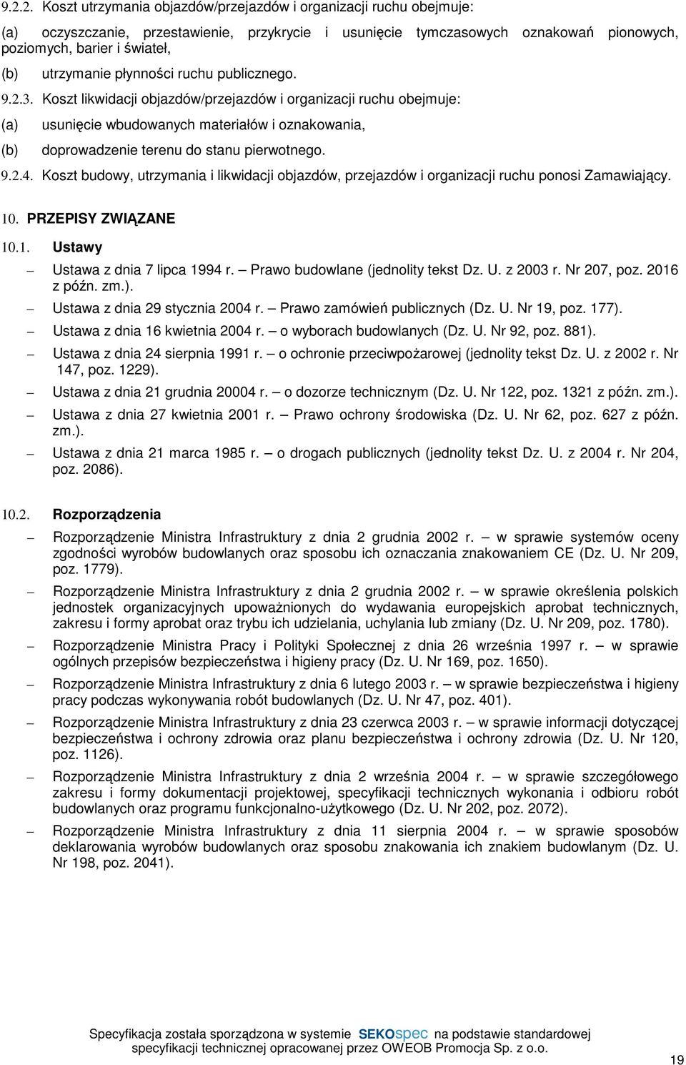 Koszt likwidacji objazdów/przejazdów i organizacji ruchu obejmuje: (a) usunięcie wbudowanych materiałów i oznakowania, (b) doprowadzenie terenu do stanu pierwotnego. 9.2.4.