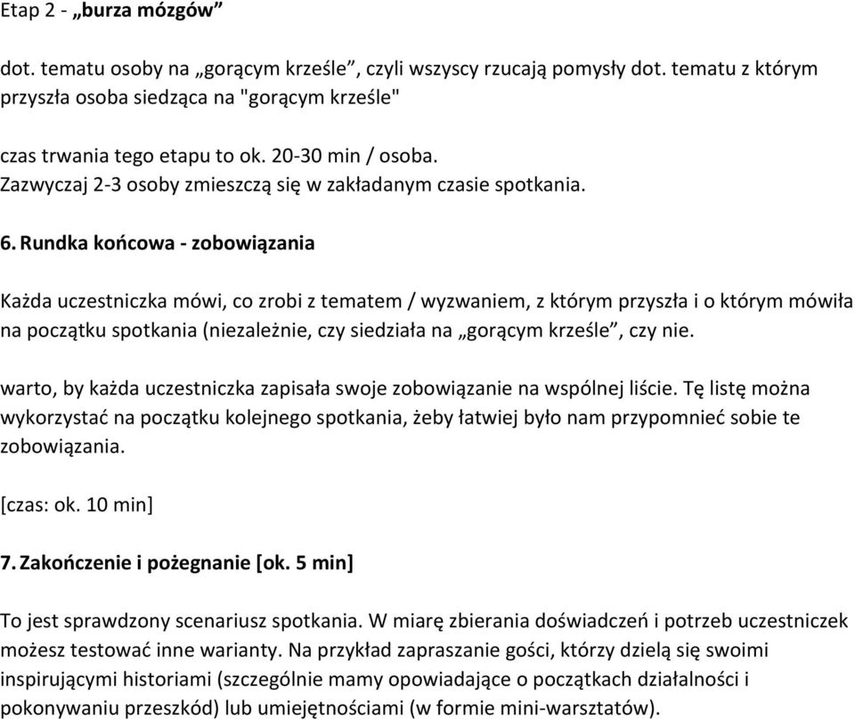 Rundka końcowa - zobowiązania Każda uczestniczka mówi, co zrobi z tematem / wyzwaniem, z którym przyszła i o którym mówiła na początku spotkania (niezależnie, czy siedziała na gorącym krześle, czy