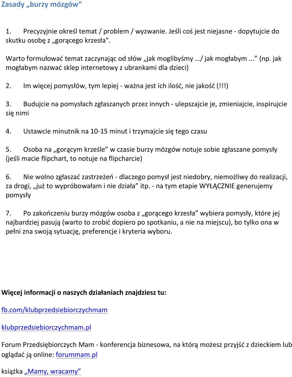 Im więcej pomysłów, tym lepiej - ważna jest ich ilość, nie jakość (!!!) 3. Budujcie na pomysłach zgłaszanych przez innych - ulepszajcie je, zmieniajcie, inspirujcie się nimi 4.