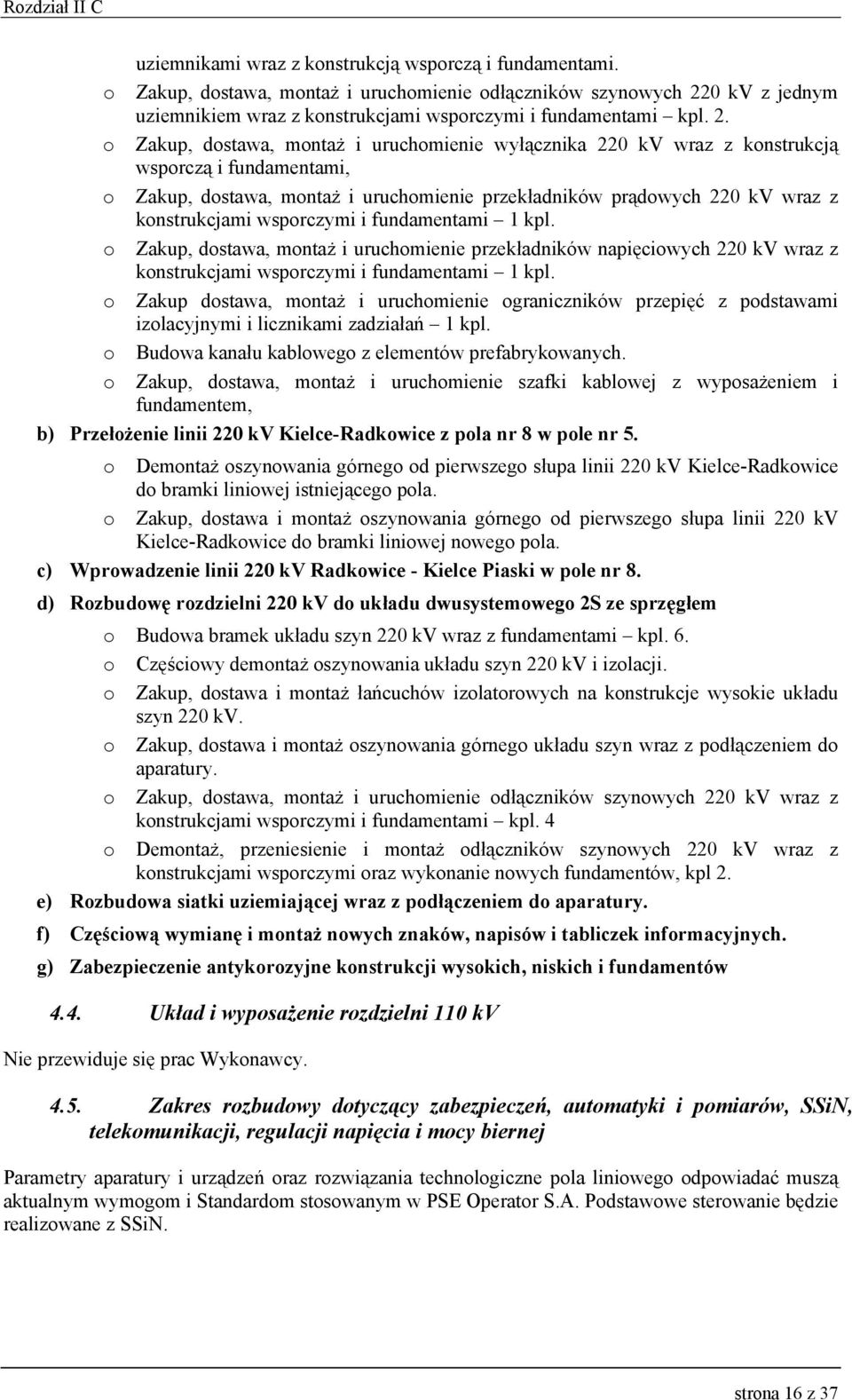 o Zakup, dostawa, montaż i uruchomienie wyłącznika 220 kv wraz z konstrukcją wsporczą i fundamentami, o Zakup, dostawa, montaż i uruchomienie przekładników prądowych 220 kv wraz z konstrukcjami