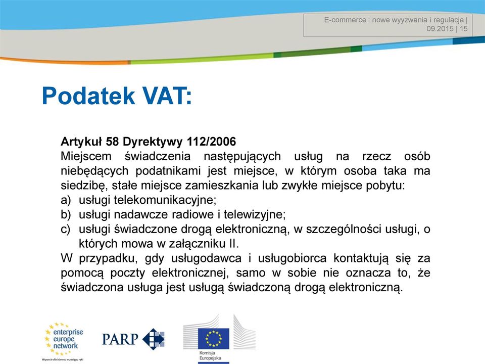 osoba taka ma siedzibę, stałe miejsce zamieszkania lub zwykłe miejsce pobytu: a) usługi telekomunikacyjne; b) usługi nadawcze radiowe i telewizyjne; c)