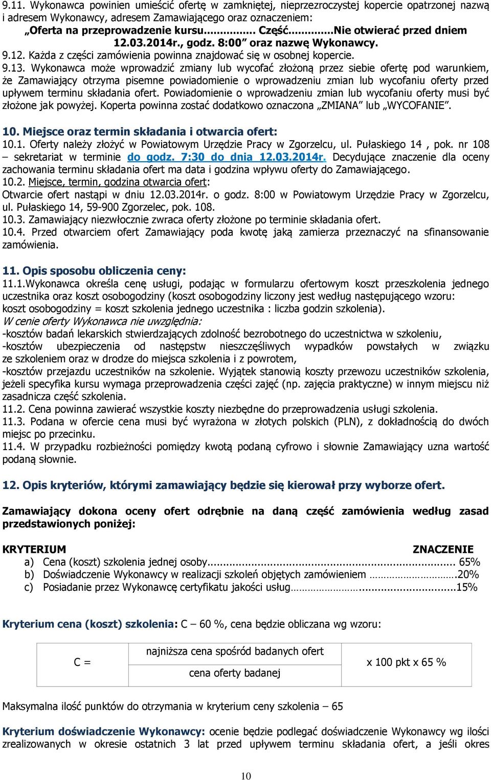 Wykonawca może wprowadzić zmiany lub wycofać złożoną przez siebie ofertę pod warunkiem, że Zamawiający otrzyma pisemne powiadomienie o wprowadzeniu zmian lub wycofaniu oferty przed upływem terminu