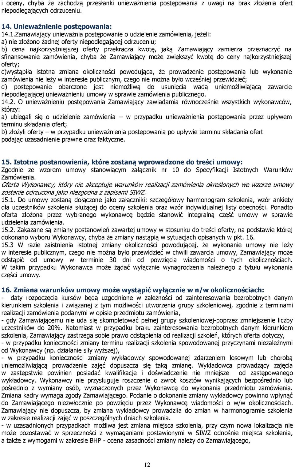 .1.Zamawiający unieważnia postępowanie o udzielenie zamówienia, jeżeli: a) nie złożono żadnej oferty niepodlegającej odrzuceniu; b) cena najkorzystniejszej oferty przekracza kwotę, jaką Zamawiający