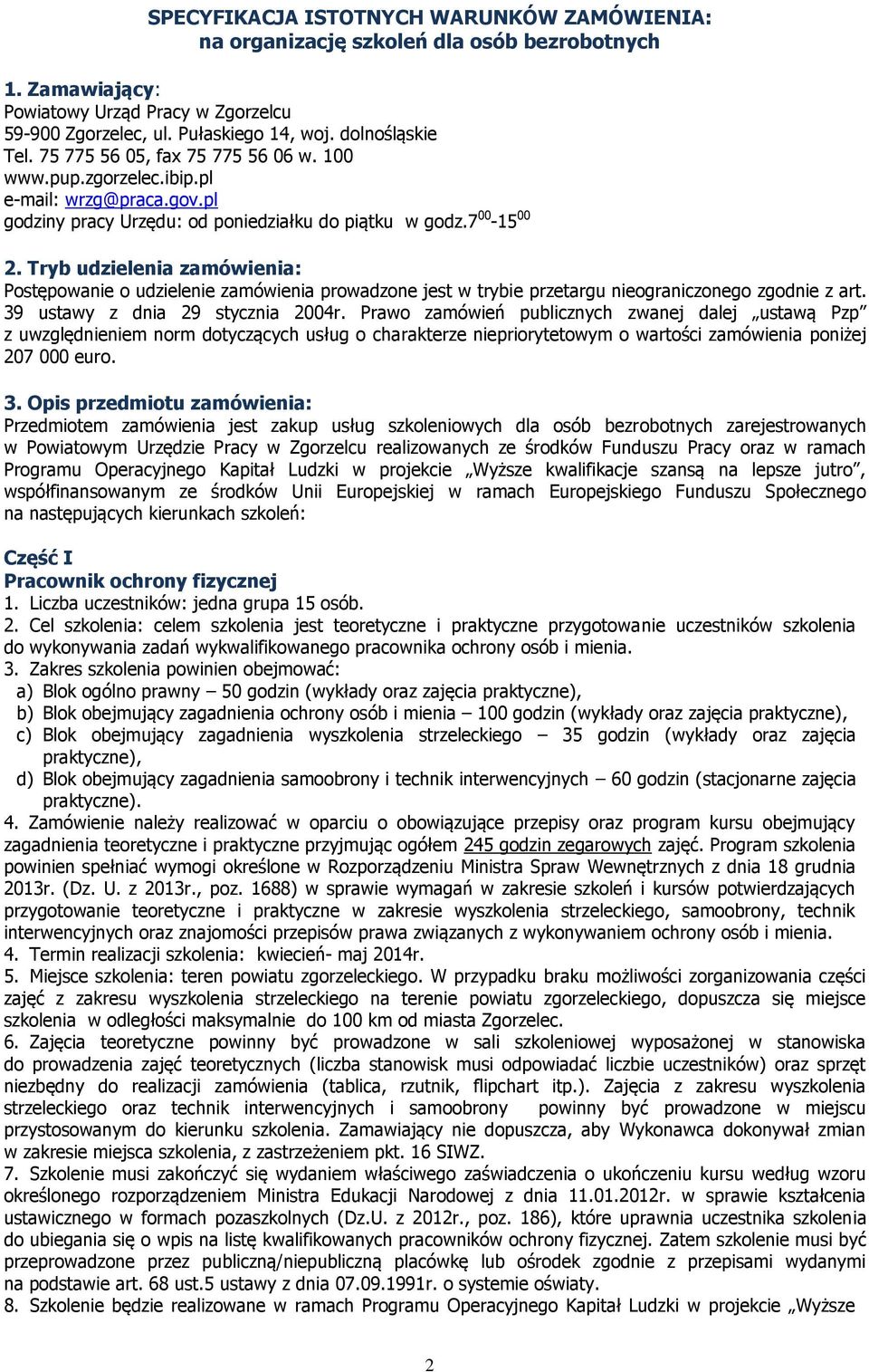 Tryb udzielenia zamówienia: Postępowanie o udzielenie zamówienia prowadzone jest w trybie przetargu nieograniczonego zgodnie z art. 39 ustawy z dnia 29 stycznia 2004r.