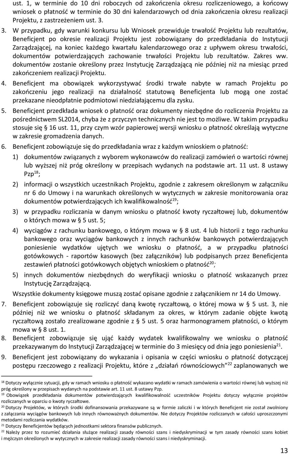 3. W przypadku, gdy warunki konkursu lub Wniosek przewiduje trwałość Projektu lub rezultatów, Beneficjent po okresie realizacji Projektu jest zobowiązany do przedkładania do Instytucji Zarządzającej,