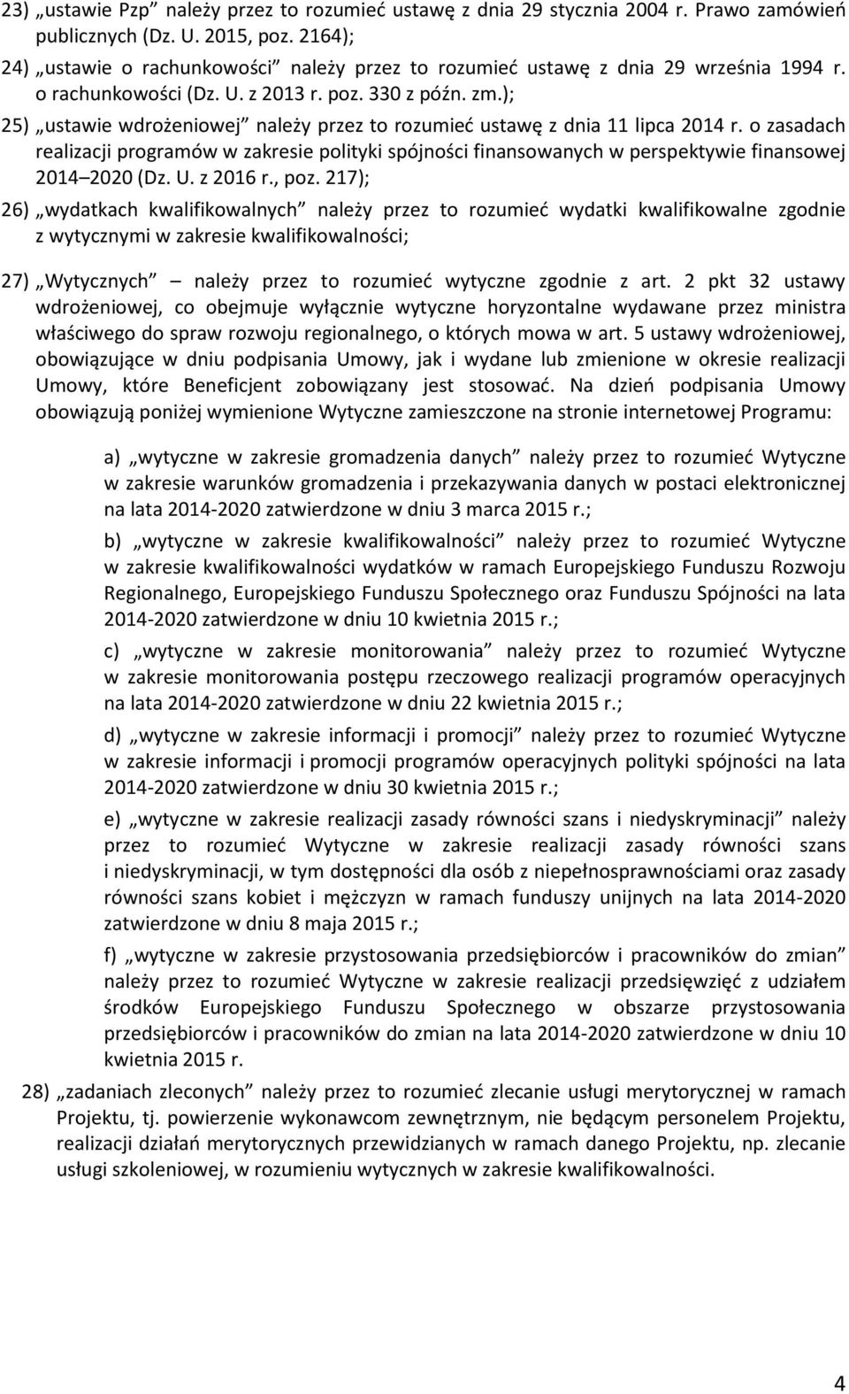 ); 25) ustawie wdrożeniowej należy przez to rozumieć ustawę z dnia 11 lipca 2014 r. o zasadach realizacji programów w zakresie polityki spójności finansowanych w perspektywie finansowej 2014 2020 (Dz.