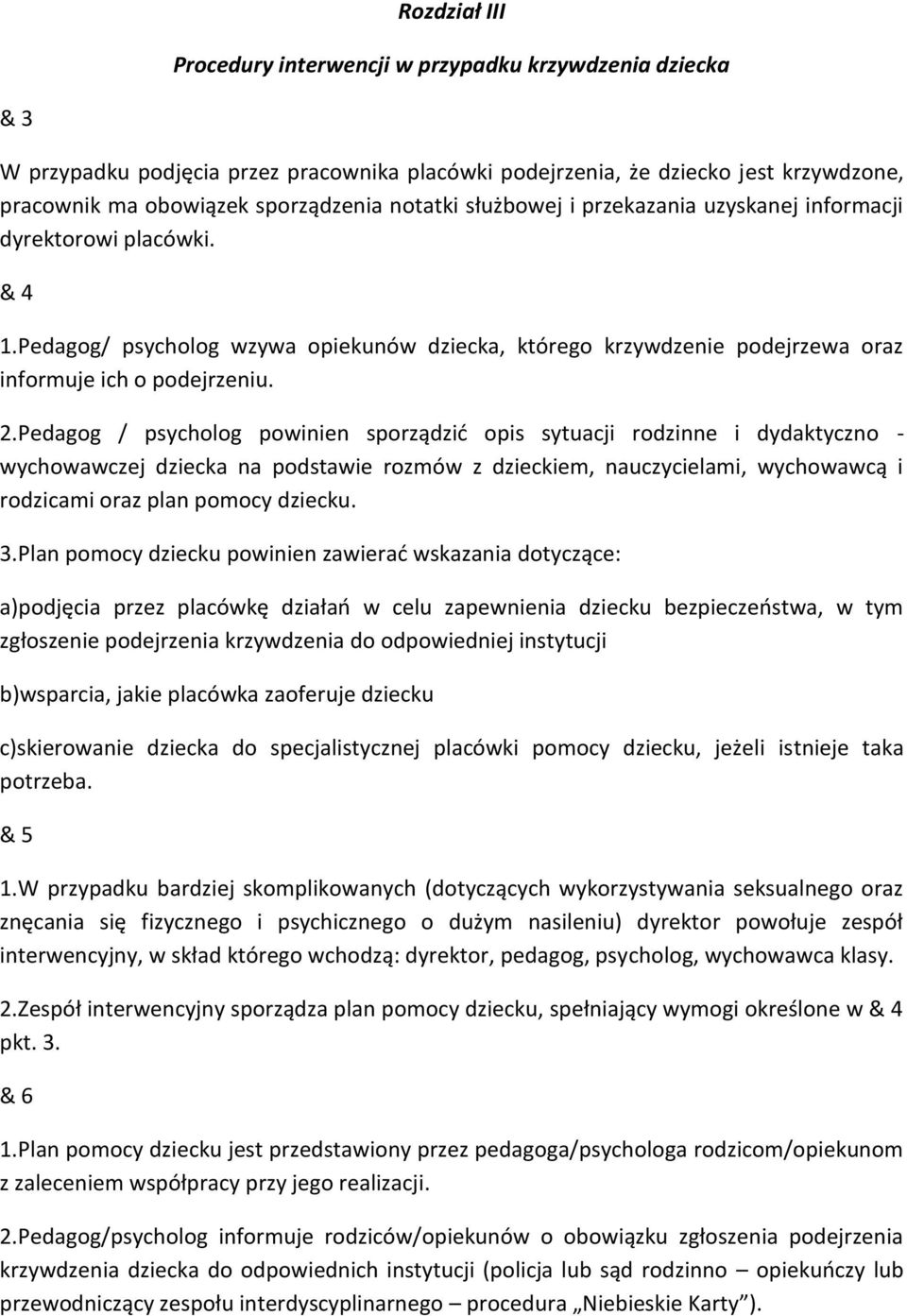 Pedagog / psycholog powinien sporządzić opis sytuacji rodzinne i dydaktyczno - wychowawczej dziecka na podstawie rozmów z dzieckiem, nauczycielami, wychowawcą i rodzicami oraz plan pomocy dziecku. 3.