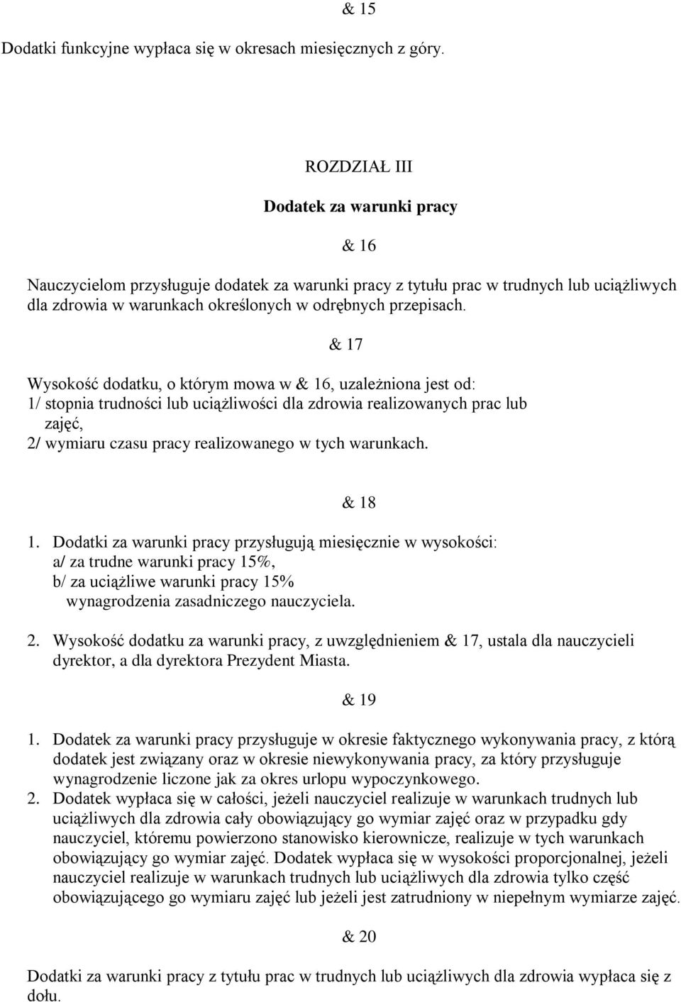 & 17 Wysokość dodatku, o którym mowa w & 16, uzależniona jest od: 1/ stopnia trudności lub uciążliwości dla zdrowia realizowanych prac lub zajęć, 2/ wymiaru czasu pracy realizowanego w tych warunkach.