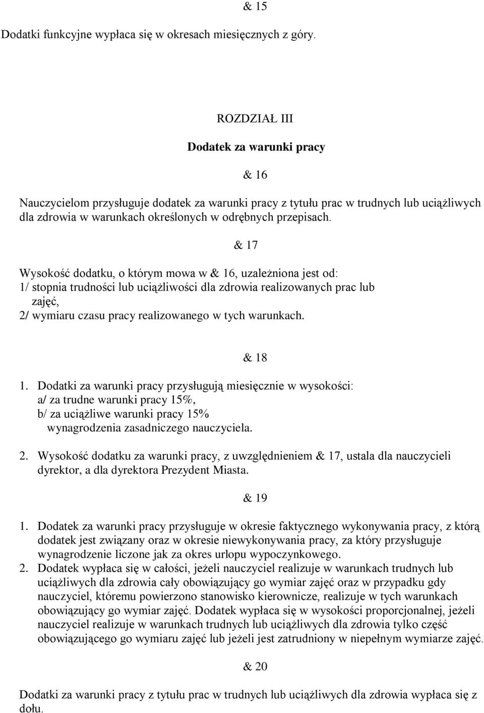 & 17 Wysokość dodatku, o którym mowa w & 16, uzależniona jest od: 1/ stopnia trudności lub uciążliwości dla zdrowia realizowanych prac lub zajęć, 2/ wymiaru czasu pracy realizowanego w tych warunkach.