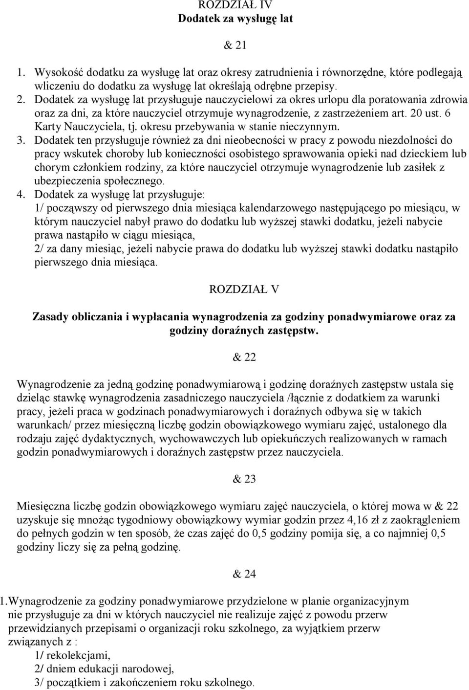 Dodatek za wysługę lat przysługuje nauczycielowi za okres urlopu dla poratowania zdrowia oraz za dni, za które nauczyciel otrzymuje wynagrodzenie, z zastrzeżeniem art. 20 ust. 6 Karty Nauczyciela, tj.