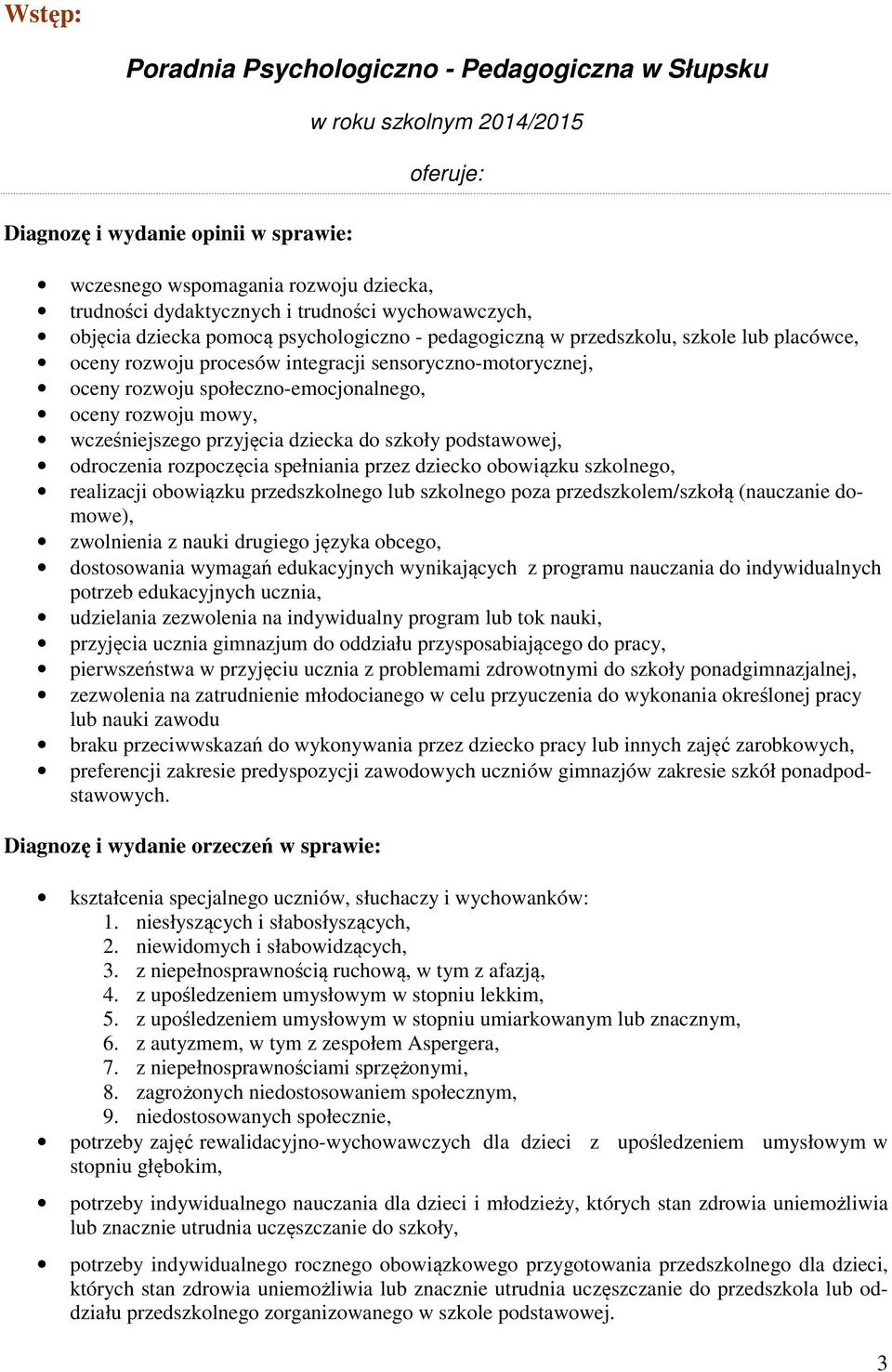 społeczno-emocjonalnego, oceny rozwoju mowy, wcześniejszego przyjęcia dziecka do szkoły podstawowej, odroczenia rozpoczęcia spełniania przez dziecko obowiązku szkolnego, realizacji obowiązku