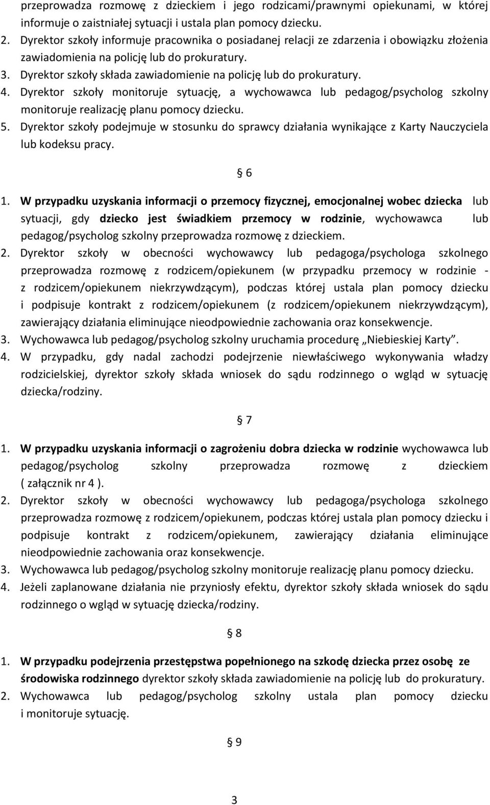 Dyrektor szkoły składa zawiadomienie na policję lub do prokuratury. 4. Dyrektor szkoły monitoruje sytuację, a wychowawca lub pedagog/psycholog szkolny monitoruje realizację planu pomocy dziecku. 5.