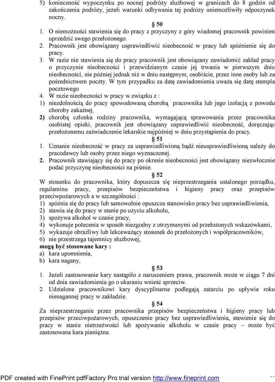 Pracownik jest obowiązany usprawiedliwić nieobecność w pracy lub spóźnienie się do pracy. 3.