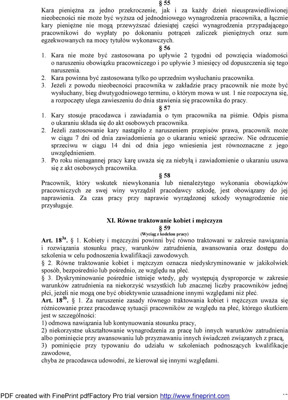 Kara nie może być zastosowana po upływie 2 tygodni od powzięcia wiadomości o naruszeniu obowiązku pracowniczego i po upływie 3 miesięcy od dopuszczenia się tego naruszenia. 2. Kara powinna być zastosowana tylko po uprzednim wysłuchaniu pracownika.