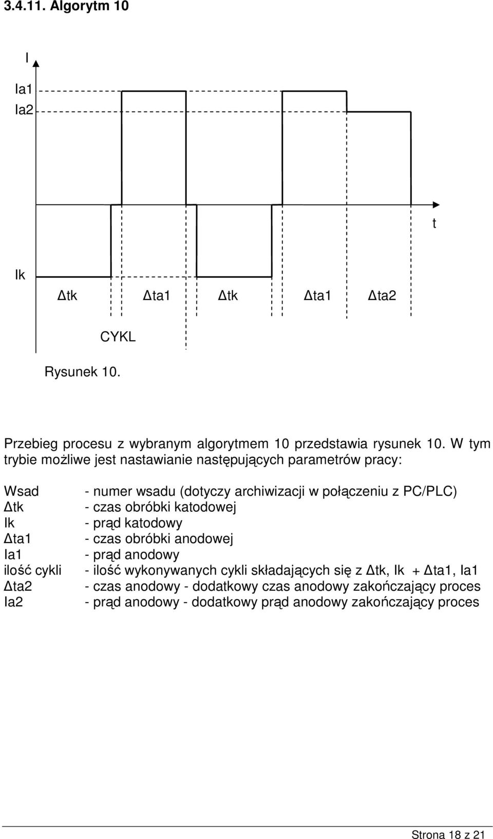 W ym k Ik a1 Ia1 ilość cykli a2 Ia2 - numer wsadu (doyczy archiwizacji w połączeniu z PC/PLC) - czas obróbki kaodowej -