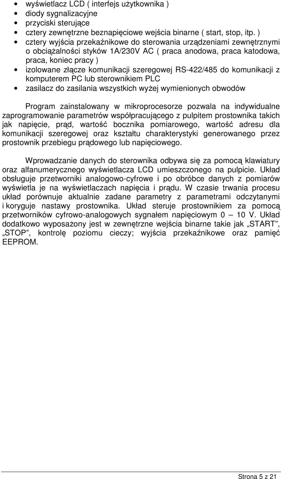 RS-422/485 do komunikacji z kompuerem PC lub serownikiem PLC zasilacz do zasilania wszyskich wyŝej wymienionych obwodów Program zainsalowany w mikroprocesorze pozwala na indywidualne zaprogramowanie