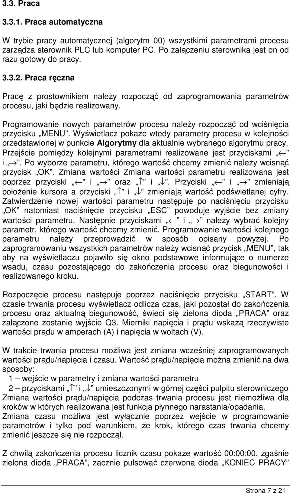 Wyświelacz pokaŝe wedy paramery procesu w kolejności przedsawionej w punkcie Algorymy dla akualnie wybranego algorymu pracy. Przejście pomiędzy kolejnymi paramerami realizowane jes przyciskami i.