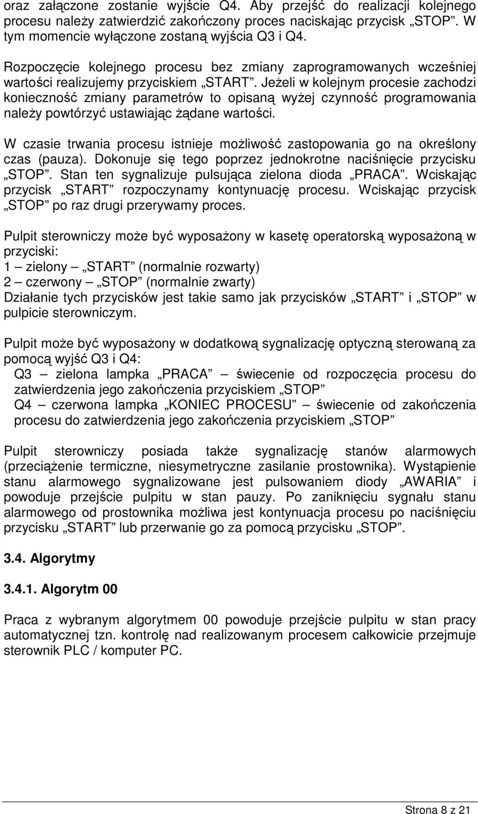 JeŜeli w kolejnym procesie zachodzi konieczność zmiany paramerów o opisaną wyŝej czynność programowania naleŝy powórzyć usawiając Ŝądane warości.